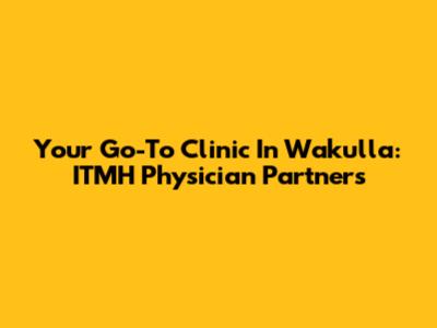 Your Go-To Clinic In Wakulla: ITMH Physician Partners