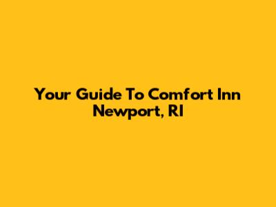 Your Guide To Comfort Inn Newport, RI