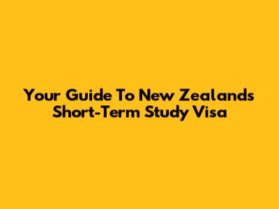 Your Guide To New Zealand's Short-Term Study Visa