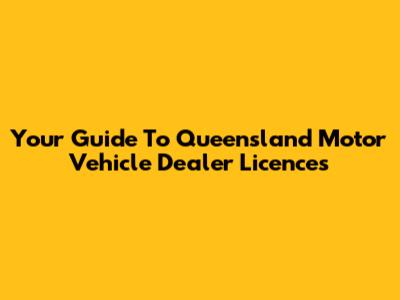 Your Guide To Queensland Motor Vehicle Dealer Licences