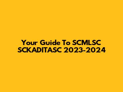 Your Guide To SCMLSC SCKADITASC 2023-2024