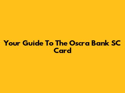 Your Guide To The Oscra Bank SC Card