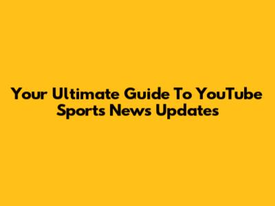 Your Ultimate Guide To YouTube Sports News Updates