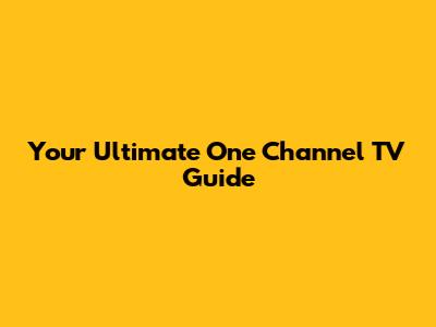 Your Ultimate One Channel TV Guide