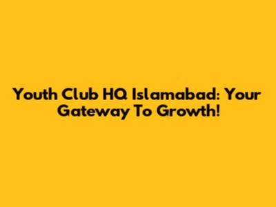 Youth Club HQ Islamabad: Your Gateway To Growth!