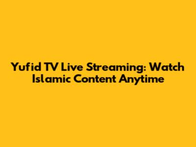 Yufid TV Live Streaming: Watch Islamic Content Anytime