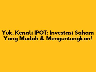 Yuk, Kenali IPOT: Investasi Saham Yang Mudah & Menguntungkan!