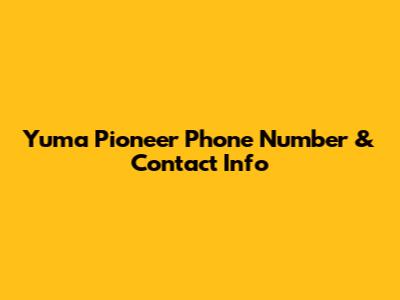 Yuma Pioneer Phone Number & Contact Info