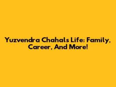 Yuzvendra Chahal's Life: Family, Career, And More!