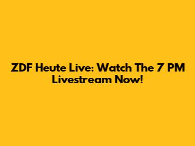 ZDF Heute Live: Watch The 7 PM Livestream Now!
