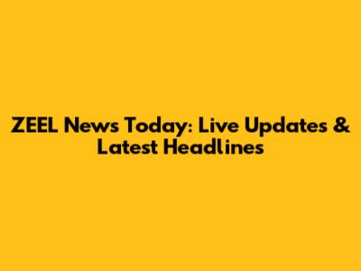 ZEEL News Today: Live Updates & Latest Headlines