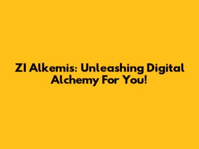 ZI Alkemis: Unleashing Digital Alchemy For You!
