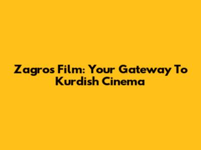 Zagros Film: Your Gateway To Kurdish Cinema