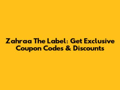 Zahraa The Label: Get Exclusive Coupon Codes & Discounts