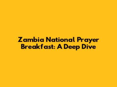 Zambia National Prayer Breakfast: A Deep Dive