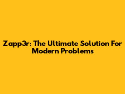 Zapp3r: The Ultimate Solution For Modern Problems
