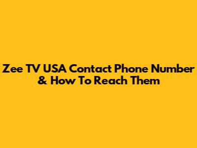 Zee TV USA Contact Phone Number & How To Reach Them
