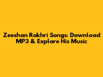 Zeeshan Rokhri Songs: Download MP3 & Explore His Music