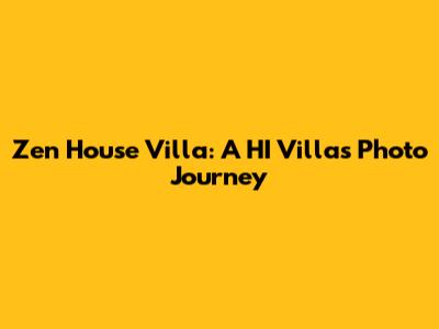 Zen House Villa: A HI Villas Photo Journey