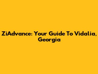 ZiAdvance: Your Guide To Vidalia, Georgia