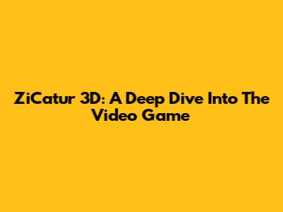 ZiCatur 3D: A Deep Dive Into The Video Game