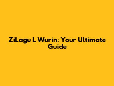 ZiLagu L Wurin: Your Ultimate Guide