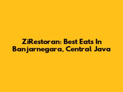 ZiRestoran: Best Eats In Banjarnegara, Central Java