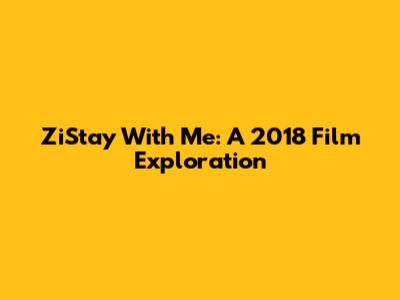 ZiStay With Me: A 2018 Film Exploration