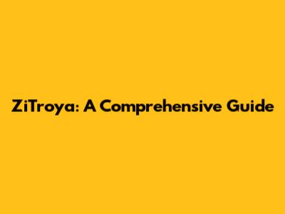 ZiTroya: A Comprehensive Guide