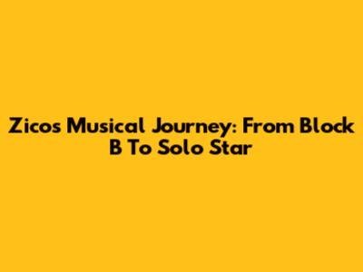 Zico's Musical Journey: From Block B To Solo Star