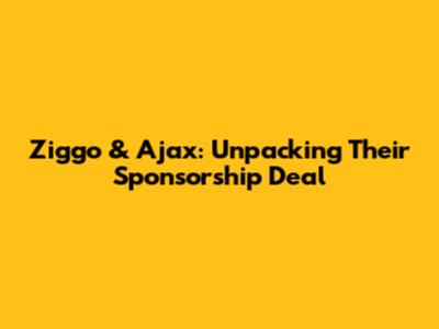 Ziggo & Ajax: Unpacking Their Sponsorship Deal