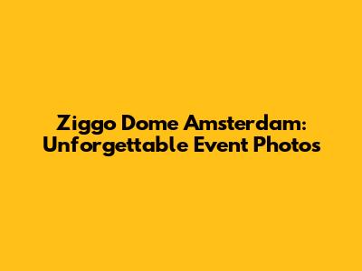 Ziggo Dome Amsterdam: Unforgettable Event Photos