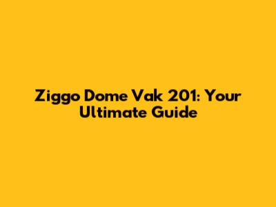 Ziggo Dome Vak 201: Your Ultimate Guide
