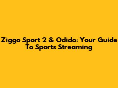 Ziggo Sport 2 & Odido: Your Guide To Sports Streaming