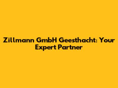 Zillmann GmbH Geesthacht: Your Expert Partner