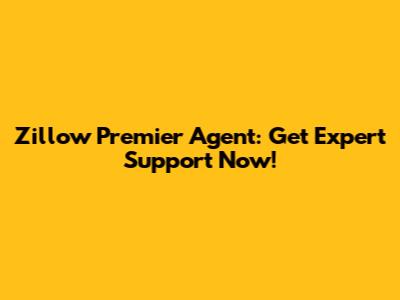 Zillow Premier Agent: Get Expert Support Now!