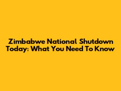 Zimbabwe National Shutdown Today: What You Need To Know