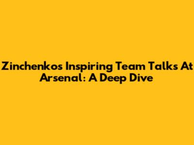 Zinchenko's Inspiring Team Talks At Arsenal: A Deep Dive