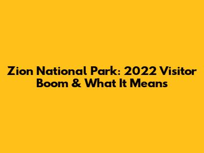 Zion National Park: 2022 Visitor Boom & What It Means