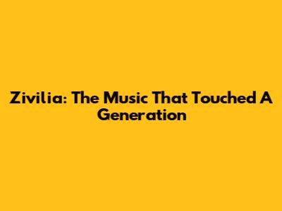Zivilia: The Music That Touched A Generation