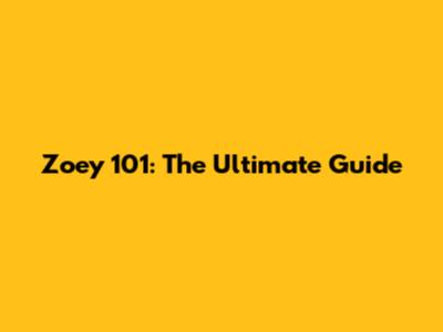 Zoey 101: The Ultimate Guide