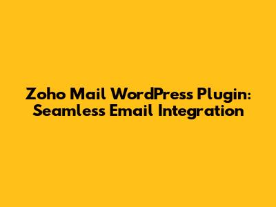 Zoho Mail WordPress Plugin: Seamless Email Integration