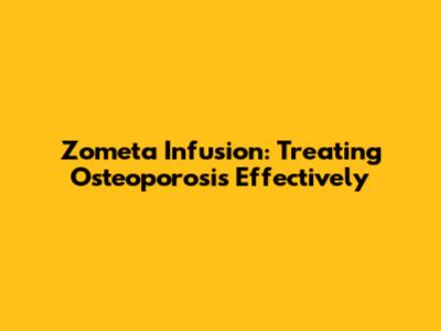 Zometa Infusion: Treating Osteoporosis Effectively