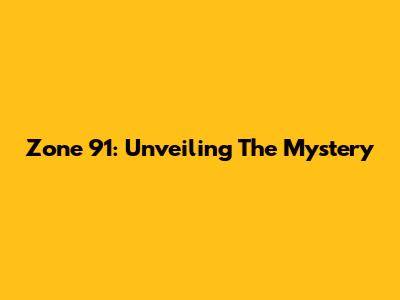 Zone 91: Unveiling The Mystery