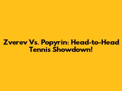 Zverev Vs. Popyrin: Head-to-Head Tennis Showdown!